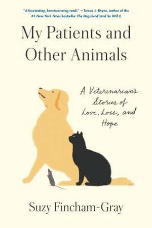 My Patients and Other Animals: A Veterinarian's Stories of Love, Loss, and Hope de Suzy Fincham-Gray