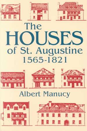 The Houses of St. Augustine, 1565-1821 de Albert Manucy