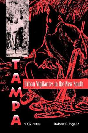 Urban Vigilantes in the New South: Tampa, 1882-1936 de Robert P. Ingalls