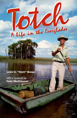 Totch: A Life in the Everglades de Loren G. Brown