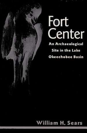 Fort Center: An Archaeological Site in the Lake Okeecheobee Basin de William H. Sears