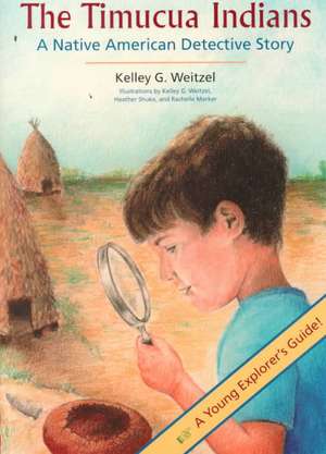 The Timucua Indians -- A Native American Detective Story de Kelley G. Weitzel