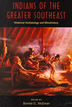 Indians of the Greater Southeast: Historical Archaeology and Ethnohistory de Bonnie G. McEwan