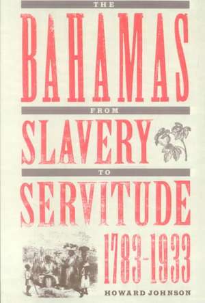 The Bahamas from Slavery to Servitude, 1783-1933 de Howard Johnson