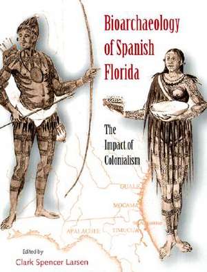 Bioarchaeology of Spanish Florida: The Impact of Colonialism de Jerald T. Milanich