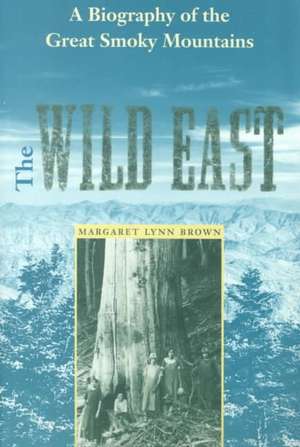 The Wild East: A Biography of the Great Smoky Mountains de Margaret Lynn Brown