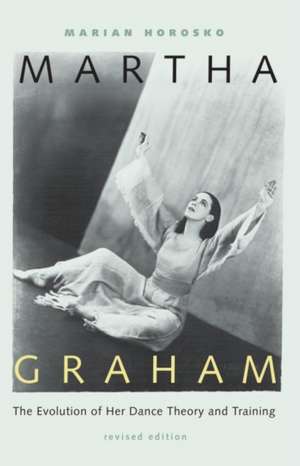 Martha Graham: The Evolution of Her Dance Theory and Training de Marian Horosko