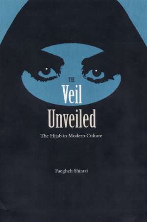 The Veil Unveiled: The Hijab in Modern Culture de Faegheh Shirazi