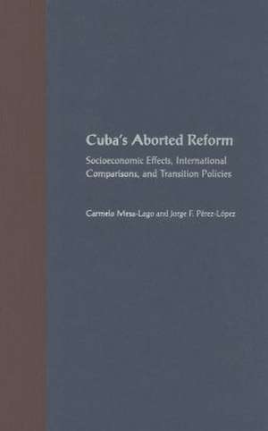 Cuba's Aborted Reform: Socioeconomic Effects, International Comparisons, and Transition Policies de Carmelo Mesa-Lago