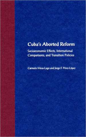 Cuba's Aborted Reform: Socioeconomic Effects, International Comparisons, and Transition Policies de Carmelo Mesa-Lago