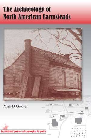 The Archeaology of North American Farmsteads de Mark D. Groover