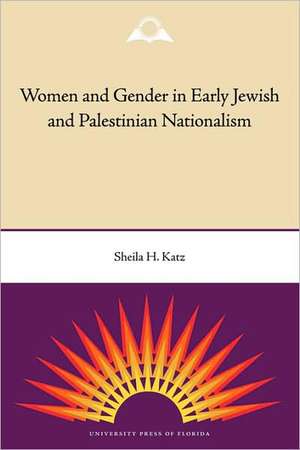 Women and Gender in Early Jewish and Palestinian Nationalism de Sheila H. Katz