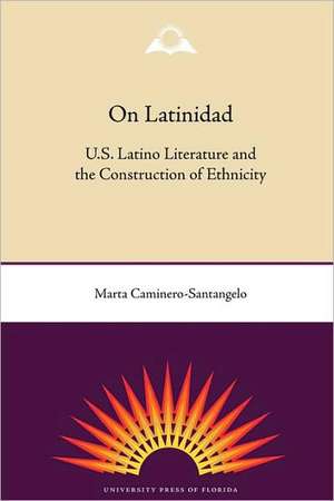 On Latinidad: U.S. Latino Literature and the Construction of Ethnicity de Marta Caminero-Santangelo