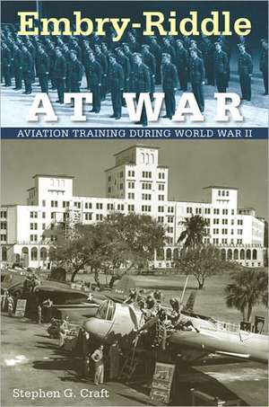 Embry-Riddle at War: Aviation Training During World War II de Stephen G. Craft