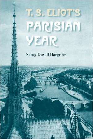 T. S. Eliot's Parisian Year de Nancy Duvall Hargrove