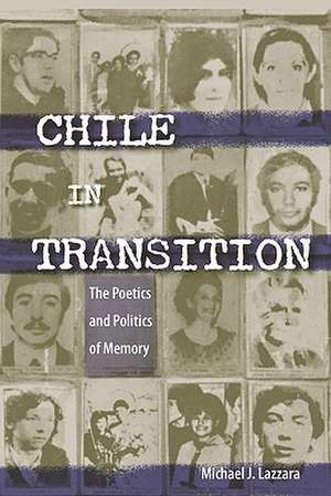 Chile in Transition: The Poetics and Politics of Memory de Michael J. Lazzara