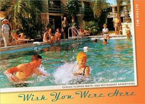 Wish You Were Here: Classic Florida Motel and Restaurant Advertising de Tim Hollis