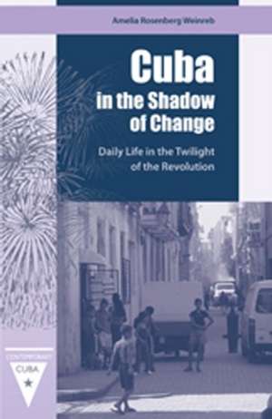 Cuba in the Shadow of Change: Daily Life in the Twilight of the Revolution de Amelia Rosenberg Weinreb