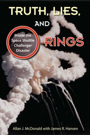 Truth, Lies, and O-Rings: Inside the Space Shuttle Challenger Disaster de Allan J. McDonald