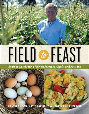 Field to Feast: Recipes Celebrating Florida Farmers, Chefs, and Artisans de Pam Brandon