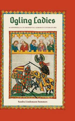 Ogling Ladies: Scopophilia in Medieval German Literature de Sandra Lindemann Summers