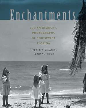 Enchantments: Julian Dimock's Photographs of Southwest Florida de Jerald T. Milanich