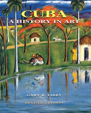 Cuba: A History in Art de Gary R. Libby