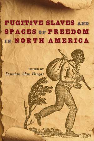 Fugitive Slaves and Spaces of Freedom in North America de Damian Alan Pargas