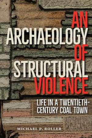 An Archaeology of Structural Violence de Michael P Roller