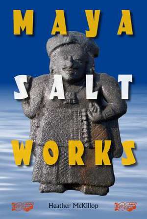 Maya Salt Works de Heather McKillop