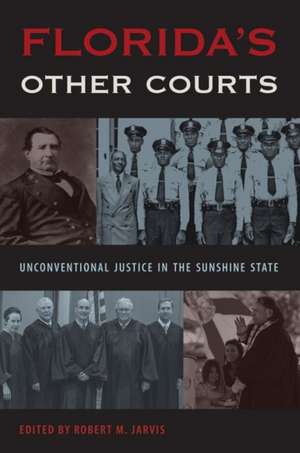 Florida's Other Courts: Unconventional Justice in the Sunshine State de Robert M. Jarvis