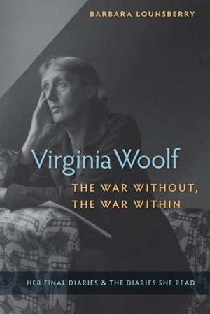 Virginia Woolf, the War Without, the War Within de Barbara Lounsberry