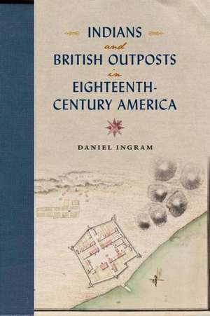 Indians and British Outposts in Eighteenth-Century America de Daniel Ingram