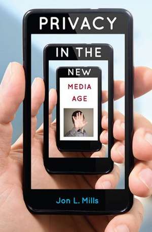 Privacy in the New Media Age de Jon L. Mills