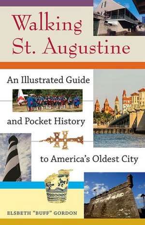 Walking St. Augustine: An Illustrated Guide and Pocket History to America's Oldest City de Elsbeth K. Gordon