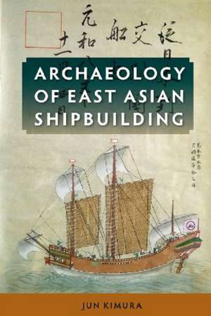 Archaeology of East Asian Shipbuilding de Jun Kimura