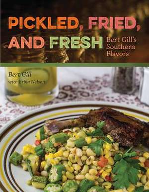 Pickled, Fried, and Fresh: Bert Gill's Southern Flavors de Bert Gill