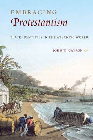 Embracing Protestantism: Black Identites in the Atlantic World de John W. Catron