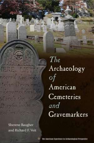 The Archaeology of American Cemeteries and Gravemarkers de Sherene Baugher