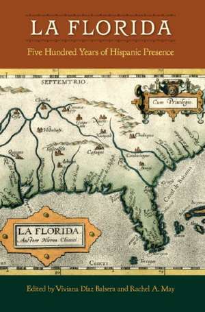 La Florida: Five Hundred Years of Hispanic Presence de Viviana Diaz Balsera