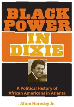 Black Power in Dixie: A Political History of African Americans in Atlanta de Jr. Hornsby, Alton