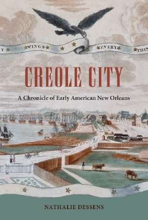 Creole City: A Chronicle of Early American New Orleans de Nathalie Dessens