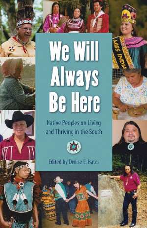 We Will Always Be Here: Native Peoples on Living and Thriving in the South de Denise E. Bates