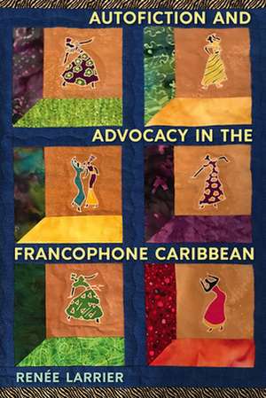 Autofiction and Advocacy in the Francophone Caribbean de Renee Larrier