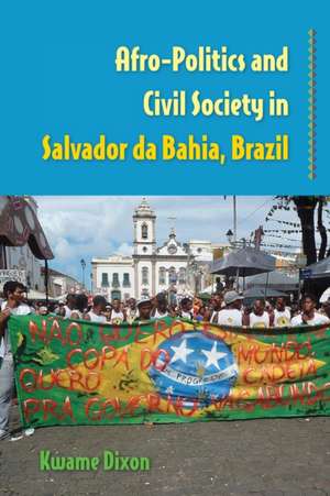 Afro-Politics and Civil Society in Salvador da Bahia, Brazil de Kwame Dixon