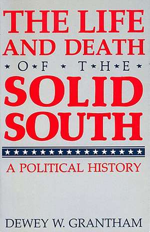 The Life and Death of the Solid South de Dewey W. Grantham