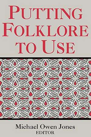 Putting Folklore to Use de Michael Owen Jones