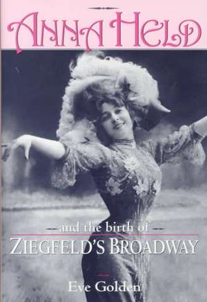 Anna Held & Birth of Ziegfeld's de Eve Golden