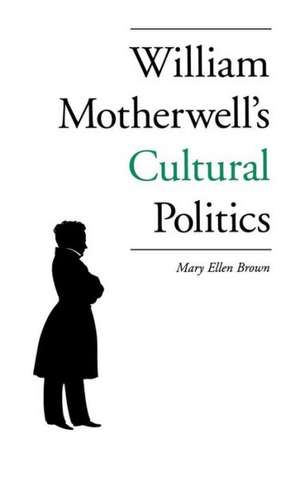 William Motherwell's Cultural Politics de Mary Ellen Brown