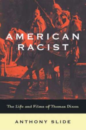 American Racist: The Life and Films of Thomas Dixon de Anthony Slide